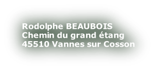 Rodolphe BEAUBOIS Chemin du grand étang 45510 Vannes sur Cosson
