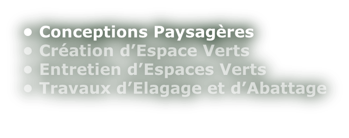 • Conceptions Paysagères • Création d’Espace Verts • Entretien d’Espaces Verts • Travaux d’Elagage et d’Abattage