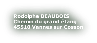 Rodolphe BEAUBOIS Chemin du grand étang 45510 Vannes sur Cosson