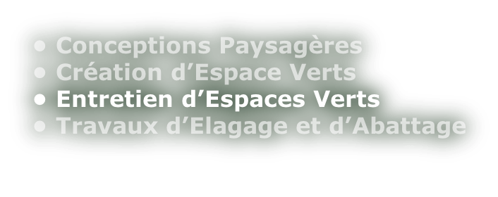 • Conceptions Paysagères • Création d’Espace Verts • Entretien d’Espaces Verts • Travaux d’Elagage et d’Abattage