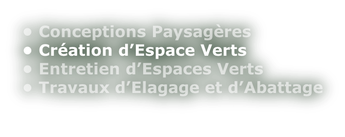 • Conceptions Paysagères • Création d’Espace Verts • Entretien d’Espaces Verts • Travaux d’Elagage et d’Abattage